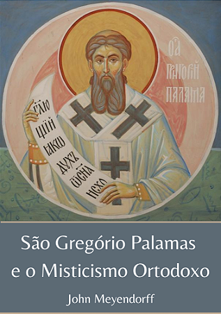 São Gregório Palamas e o Misticismo Ortodoxo - Pe. John Meyendorff