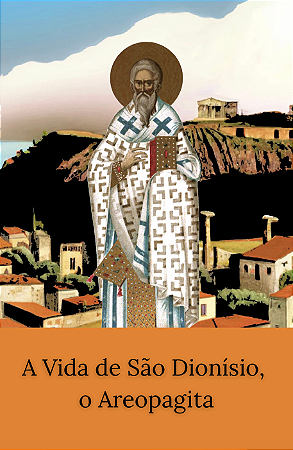 A Vida de São Dionísio, o Areopagita - Anthony Pavoni e Evangelos Nikitopoulos