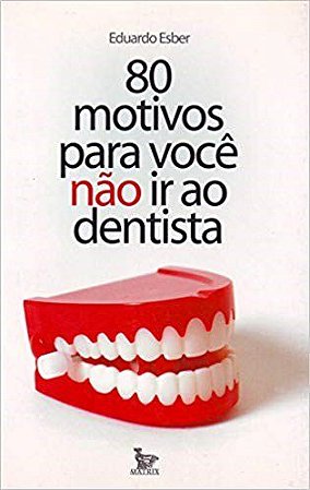 Livro 80 Motivos para Você Não Ir Mais ao Dentista