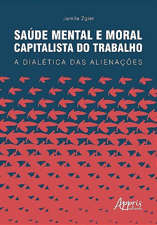 Livro Saude Mental e Moral Capitalista do Trabalho: a Dialetica das Alienacoes - Zgiet