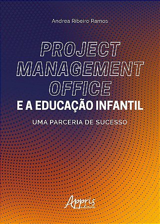 Livro Project Management Office e a Educacao Infantil: Uma Parceria de Sucesso - Ramos