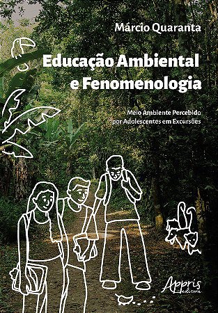 Livro Educacao Ambiental e Fenomenologia: Meio Ambiente Percebido por Adolescente - Quaranta