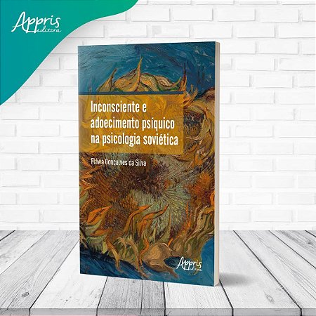 Livro Inconsciente e Adoecimento Psíquico na Psicologia Soviética - Silva - Appris
