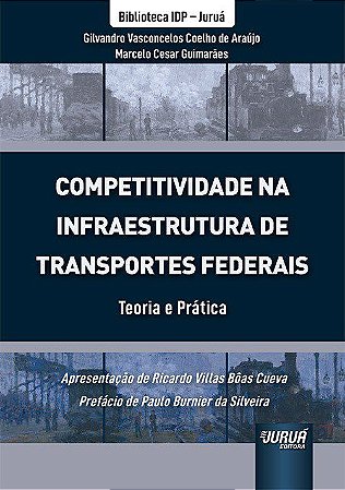 Livro Competitividade Na Infraestrutura de Transportes Federais - Teoria e Pratic - Araujo / Guimaraes