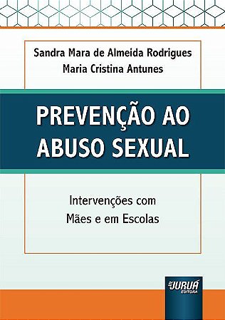 Livro Prevencao ao Abuso Sexual - Intervencoes com Maes e em Escolas - Rodrigues/ Antunes