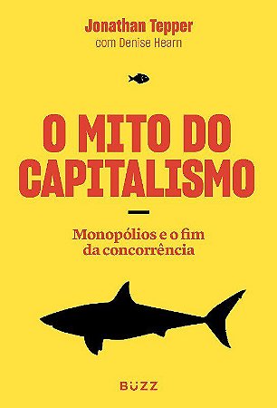 Livro Mito do Capitalismo, O: Monopolios o Fim Concorrencia - Tepper / Hearn