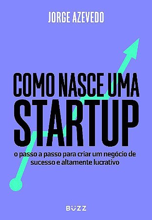 Livro Como Nasce Uma Startup - o Passo a Passo para Criar Um Negocio de Sucesso E - Azevedo