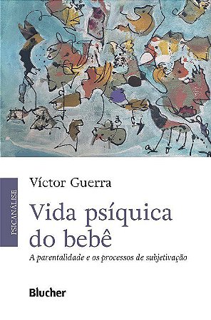 Livro Vida Psiquica do Bebe: a Parentalidade e os Processos de Subjetivacao - Guerra