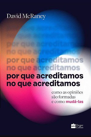 Livro Por Que Acreditamos No Que Acreditamos - Mcraney - Harpercollins