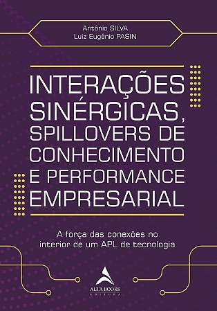 Livro Interações Sinérgicas, Spillovers de Conhecimento e Performance Empresarial - Silva, Antonio