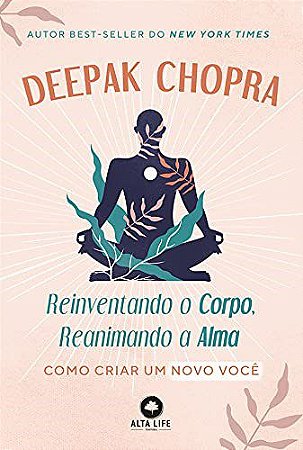 Livro Reinventando o Corpo, Reanimando a Alma - Chopra - Alta Life