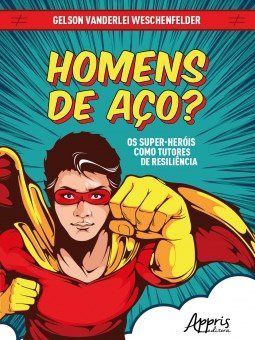 Livro Homens de Aco  os Super-herois Como Tutores de Resiliencia - Weschenfelder