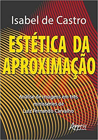 Livro Estetica da Aproximacao: Analise de Imagens em Tres Minisseries de Luiz Fer - Castro