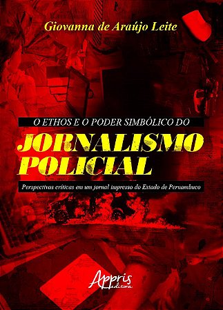 Livro Ethos e o Poder Simbolico do Jornalismo Policial, O: Perspectivas Criticas - Leite