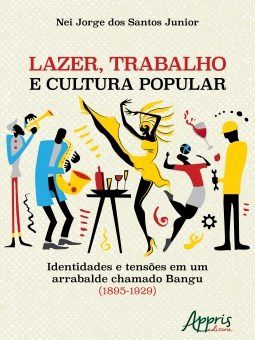Livro Lazer, Trabalho e Cultura Popular: Identidades e Tensoes em Um Arrabalde ch - Santos Junior