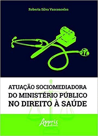 Livro Atuacao Sociomediadora do Ministerio Publico No Direito a Saude Capa Comum - Vasconcelos