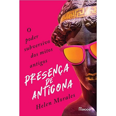 Livro Presenca de Antigona: o Poder Subversivo dos Mitos Antigos - Helen