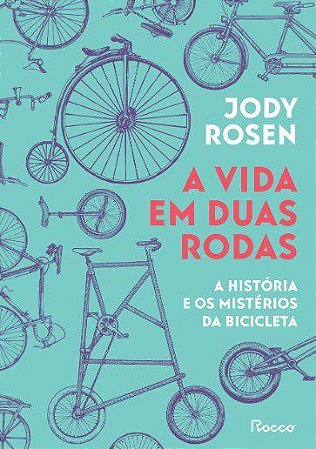 Livro Vida em Duas Rodas, A: a Historia e os Misterios da Bicicleta - Rosen