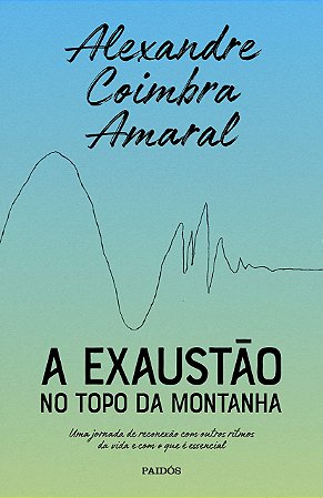 Livro Exaustao No Topo da Montanha, A: Uma Jornada de Reconexao com Outros Ritmos - Coimbra