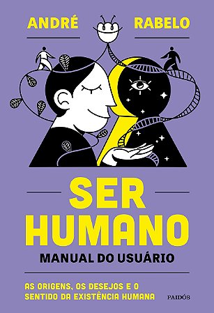 Livro Ser Humano: Manual do Usuario - as Origens, os Desejos e o Sentido da Exist - Rabelo