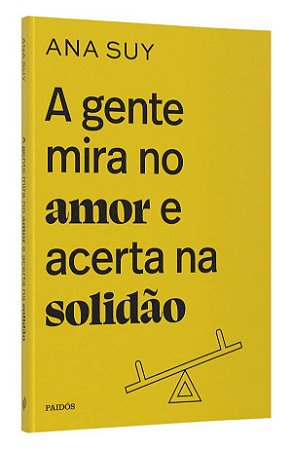 Livro A Gente Mira no Amor e Acerta na Solidão