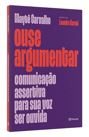 Livro Ouse Argumentar - Comunicação Assertiva para Sua Voz Ser Ouvida - Carvalho