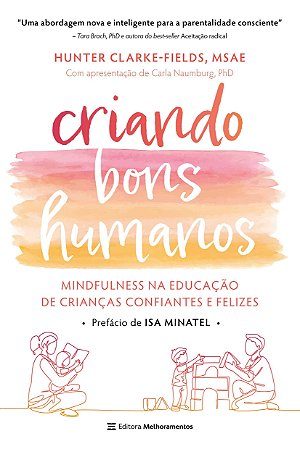Livro Criando Bons Humanos: Mindfulness Na Educacao de Criancas Confiantes e Feli - Clarke-fields
