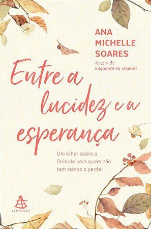 Livro Entre a Lucidez e a Esperanca: Um Olhar sobre a Finitude para Quem Nao tem - Soares