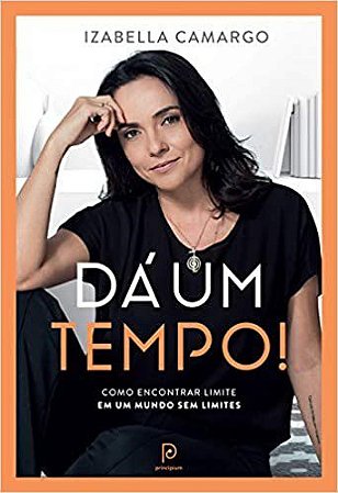 Livro Dá Um Tempo!: Como Encontrar Limite em Um Mundo sem Limites - Camargo