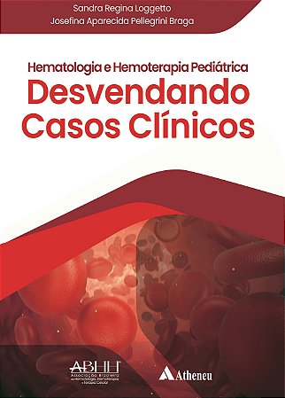 Livro Hematologia e Hemoterapia Pediátrica: Desvendando Casos Clínicos Loggetto