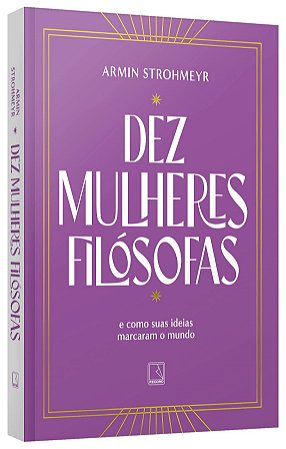 Livro Dez Mulheres Filosofas: e Como Suas Ideias Marcaram o Mundo - Strohmeyr