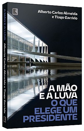 Livro Mao e a Luva, A: o Que Elege Um Presidente - Almeida/garrido