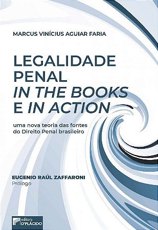 Livro Legalidade Penal In The Books e In Action - Uma Nova Teoria das Fontes do D - Faria