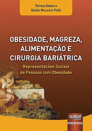 Livro Obesidade, Magreza, Alimentacao e Cirurgia Bariatrica - Representacoes Soci - Gebara/polli