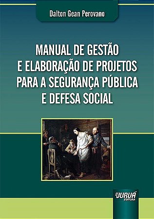 Livro Manual de Gestao e Elaboracao de Projetos para a Seguranca Publica e Defesa - Perovano