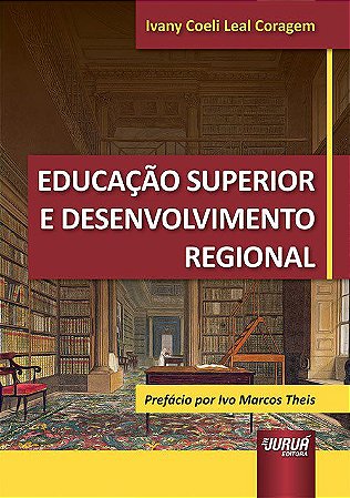 Livro Educacao Superior e Desenvolvimento Regional - Prefacio por Ivo Marcos Thei - Ivany Coeli Leal cor