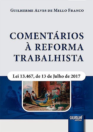 Livro Comentarios a Reforma Trabalhista - Lei 13.467, de 13 de Julho de 2017 - Franco