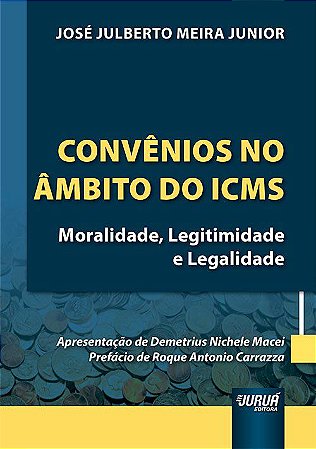 Livro Convenios No Ambito do Icms - Moralidade, Legitimidade e Legalidade - Meira Junior