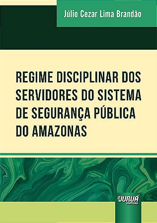Livro Regime Disciplinar dos Servidores do Sistema de Seguranca Publica do Amazon - Brandao