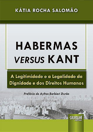 Livro Habermas Versus Kant - a Legitimidade e a Legalidade da Dignidade e dos Dir - Salomao