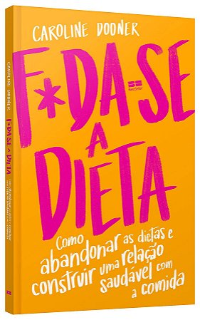 Livro F*da-se a Dieta: Como Abandonar as Dietas e Construir Uma Relacao Saudavel - Dooner