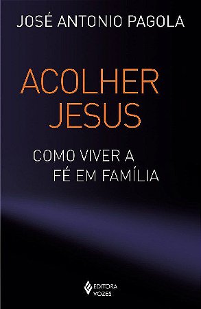 Livro - Acolher Jesus - Como Viver a Fé em Família - Antonio