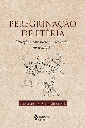 Livro Peregrinacao de Eteria: Liturgia e Catequese em Jerusalem No Seculo Iv - Editora Vozes
