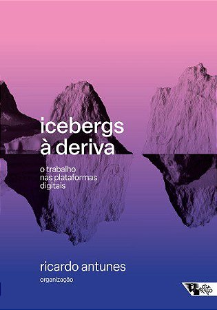 Livro Icebergs a Deriva: o Trabalho Nas Plataformas Digitais - Antunes
