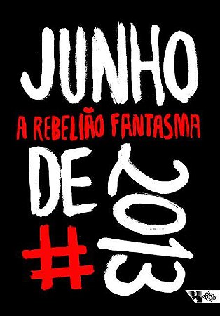 Livro Junho de 2013: a Rebeliao Fantasma - Rocha/manoel/montei