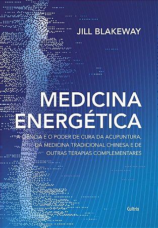 Livro Medicina Energética: a Ciência e o Poder de Cura da Acupuntura, da Medicina - Blakeway - Cultrix