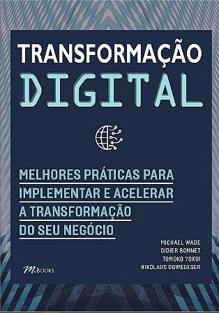 Livro Transformação Digital - Melhores Práticas para Implementar e Acelerar a tra - Wade; Bonnet; Yokoi;