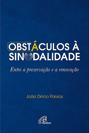 Livro Obstaculos a Sinodalidade - entre a Preservacao e a Renovacao - Passos