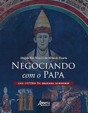 Livro Negociando com o Papa Uma Historia da Cruzada Albigense - Almeida
