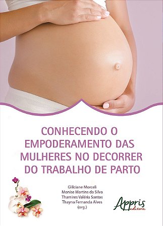 Livro Conhecendo o Empoderamento das Mulheres No Decorrer do Trabalho de Parto - Morceli/silva/santos